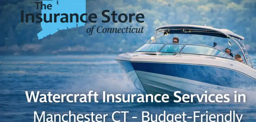 Need Budget-Friendly Plans for Watercraft Insurance services in Manchester CT?