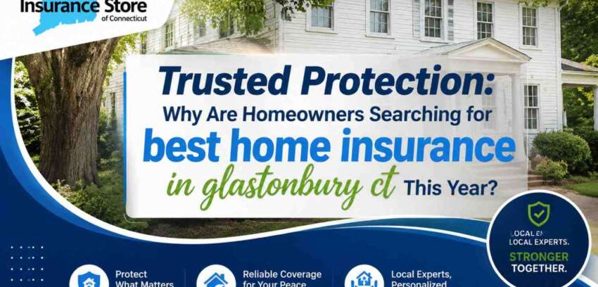 Trusted Protection: Why Are Homeowners Searching for Best Home Insurance in Glastonbury CT This Year?